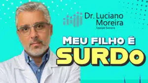 meu filho e surdo dr luciano moreira, otorrinolaringologista