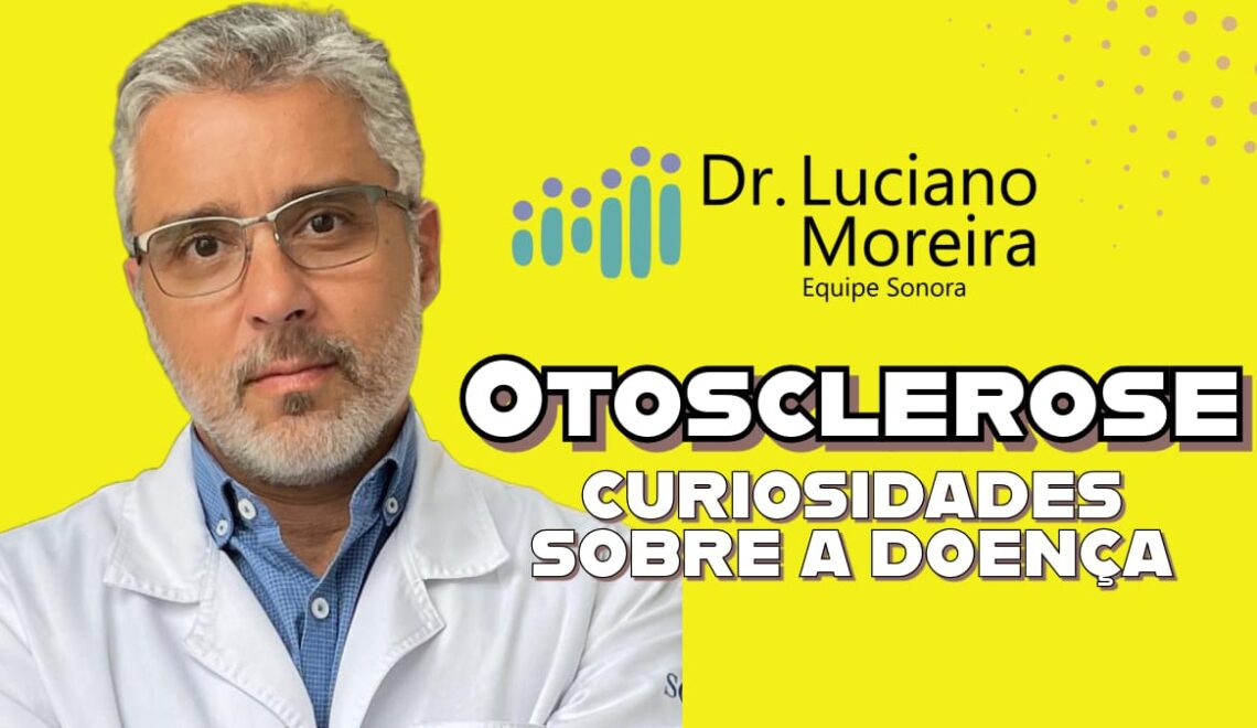curiosidades sobre a otosclerose segundo um especialista em surdez