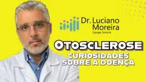 curiosidades sobre a otosclerose segundo um otorrino