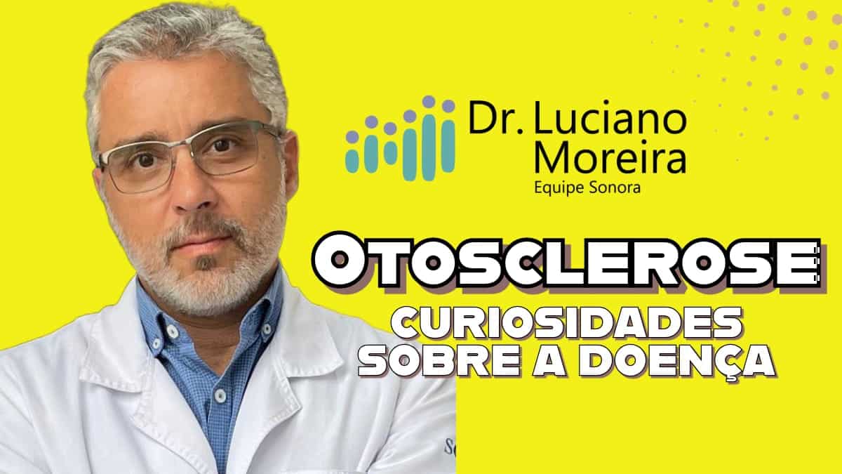 curiosidades sobre a otosclerose segundo um especialista em surdez