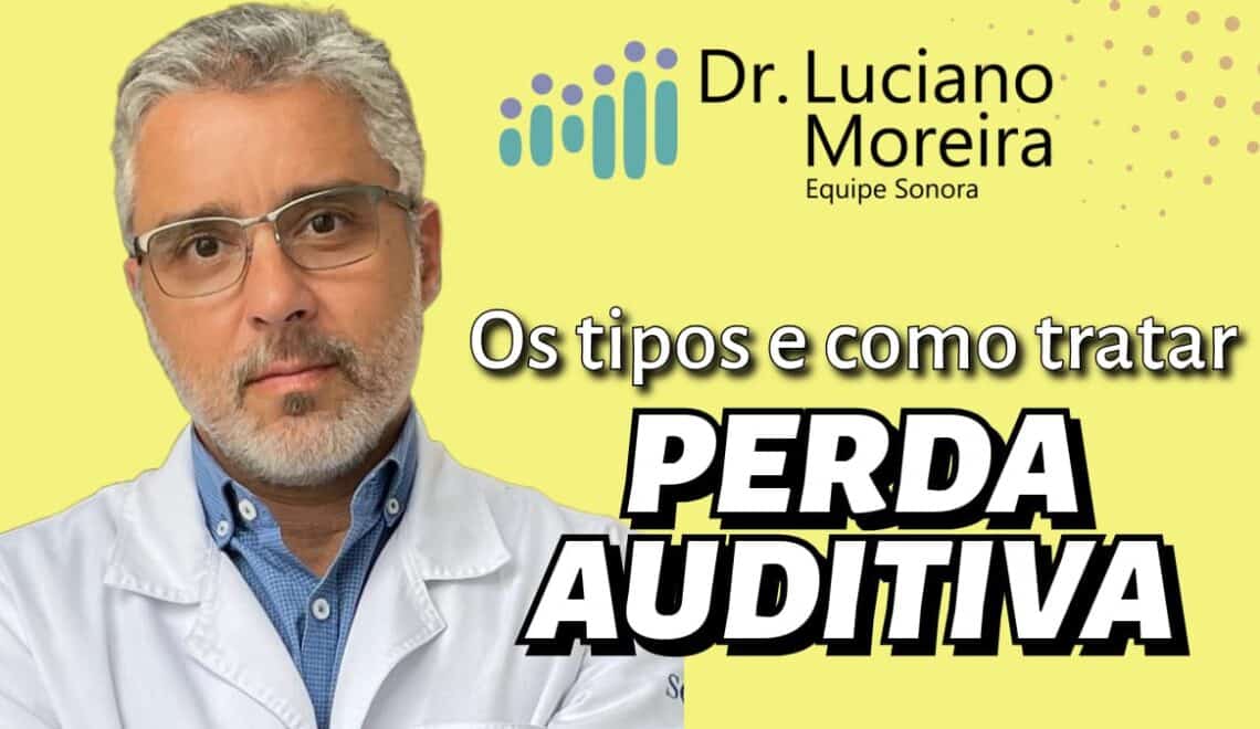 os tipos de perda auditiva surdez deficiencia auditiva e como tratar dr luciano moreira otorrino