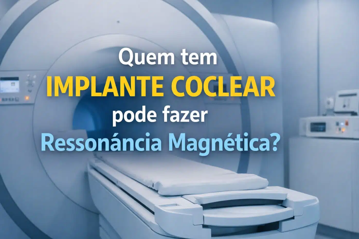 quem tem implante coclear pode fazer ressonancia magnetica